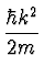 $\displaystyle {\hbar k^2 \over 2 m}$