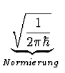 $\displaystyle \underbrace{\sqrt{1 \over 2 \pi \hbar}}_{Normierung}^{}\,$
