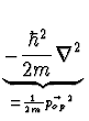 $\displaystyle \underbrace{-{\hbar^2 \over
2m} \nabla^2}_{={1\over 2m}\vec{p_{op}}^2}^{}\,$