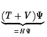 $\displaystyle \underbrace{(T+V)\Psi}_{= H \Psi}^{}\,$