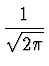 $\displaystyle {1 \over \sqrt{2\pi}}$