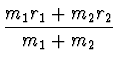 $\displaystyle {m_1 r_1 + m_2 r_2 \over
m_1 + m_2}$