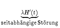 $\displaystyle \underbrace{\lambda H'(t)}_{\mbox{zeitabhngige Strung}}^{}\,$