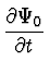 $\displaystyle {\partial \Psi_0 \over \partial t}$