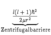 $\displaystyle \underbrace{{l(l+1) \hbar^2 \over 2
\mu r^2}}_{\mbox{Zentrifugalbarriere}}^{}\,$