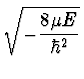 $\displaystyle \sqrt{-{8\mu E \over \hbar^2}}$