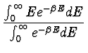 $\displaystyle {\int_0^{\infty} E e^{-\beta E} dE \over \int_0^{\infty} e^{-\beta E} dE}$