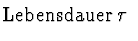 $\displaystyle \mbox{Lebensdauer $\tau$\ \index{Lebensdauer}}$