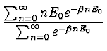 $\displaystyle {\sum_{n=0}^{\infty} n E_0 e^{-\beta n E_0} \over
\sum_{n=0}^{\infty} e^{-\beta n E_0}}$