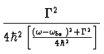$\displaystyle {\Gamma^2 \over 4\hbar ^2 \left[(\omega - \omega_{ba})^2 +
\Gamma^2 \over 4 \hbar^2 \right]}$