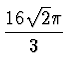 $\displaystyle {16 \sqrt{2} \pi \over 3}$