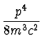 $\displaystyle {p^4 \over 8 m^3 c^2}$