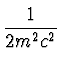 $\displaystyle {1 \over 2 m^2 c^2}$