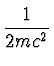 $\displaystyle {1 \over 2mc^2}$