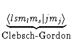 $\displaystyle \underbrace{\langle l s m_l m_s\vert j
m_j\rangle }_{\mbox{Clebsch-Gordon}}^{}\,$