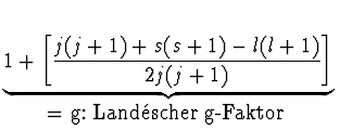 $\displaystyle \underbrace{1+ \left[ {j(j+1) + s (s+1) - l(l+1) \over 2
j(j+1)} \right]}_{\mbox{= g: Landscher g-Faktor \index{Landscher
g-Faktor}}}^{}\,$