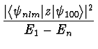 $\displaystyle {\vert\langle \psi_{nlm}
\vert z \vert \psi_{100}\rangle \vert^2 \over E_1 - E_n}$