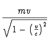 $\displaystyle {mv \over \sqrt{1-\left({v\over c}\right)^2}}$