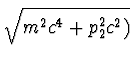 $\displaystyle \sqrt{m^2 c^4 + p_2^2 c^2)}$