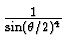 $ {1\over \sin(\theta/2)^4}$