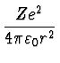 $\displaystyle {Z e^2 \over 4\pi \varepsilon_0 r^2}$