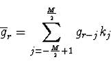 \begin{displaymath}
\overline{g}_r = \sum_{j=-\halbe{M}+1}^{\halbe{M}} g_{r-j} k_j
\end{displaymath}