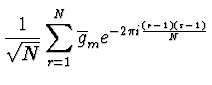 $\displaystyle {1 \over \sqrt{N}} \sum_{r=1}^N \overline{g}_m
e^{-2 \pi i {(r-1)(s-1) \over N}}$