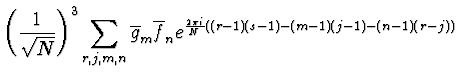 $\displaystyle \left( {1 \over \sqrt{N}}\right)^3
\sum_{r,j,m,n} \overline{g}_m ...
...f}_n e^{{2\pi i \over
N} \left( (r-1) (s-1) - (m-1) (j-1) - (n-1)(r-j)\right) }$