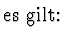 $\displaystyle \mbox{es gilt: }$