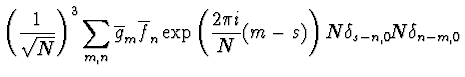 $\displaystyle \left( {1 \over \sqrt{N}}\right)^3 \sum_{m,n} \overline{g}_m
\ove...
...}_n \exp\left( {2 \pi i \over N} (m-s)\right) N
\delta_{s-n,0} N \delta_{n-m,0}$