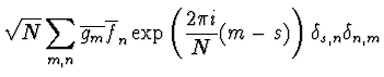 $\displaystyle \sqrt{N} \sum_{m,n} \overline{g_m} \overline{f}_n \exp\left(
{2 \pi i \over N} (m-s)\right) \delta_{s,n} \delta_{n,m}$