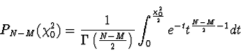 \begin{displaymath}
P_{N-M}(\chi_0^2) = {1 \over \Gamma\left({N-M \over 2}\right)}
\int_0^{\chi_0^2 \over 2} e^{-t} t^{{N-M \over 2}-1} dt
\end{displaymath}