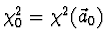 $\chi_0^2 = \chi^2(\vec{a}_0)$