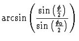 $\displaystyle \arcsin\left( {\sin\left(
\halbe{\phi}\right) \over \sin\left(
\halbe{\phi_0}\right)}\right)$