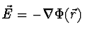 $\vec{E} = -\nabla \Phi(\vec{r})$