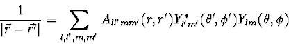 \begin{displaymath}
{1 \over \vert\vec{r} - \vec{r}'\vert} = \sum_{l,l',m,m'} A_{ll'mm'}(r,r')
Y^*_{l'm'}(\theta', \phi') Y_{lm}(\theta, \phi)
\end{displaymath}