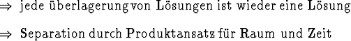 \begin{Folgerungen}
\item jede \uml {u}berlagerung von L\uml {o}sungen ist wied...
... \item Separation durch Produktansatz f\uml {u}r Raum und Zeit
\end{Folgerungen}