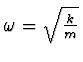 $\omega = \sqrt{k \over m}$