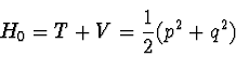 \begin{displaymath}
H_0 = T + V = \einhalb (p^2 + q^2)
\end{displaymath}