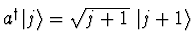 $\textstyle a^\dagger \ket{j} = \sqrt{j+1}\ \ket{j+1}$