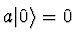 $\textstyle a \ket{0} = 0$