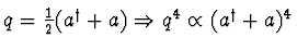 $q = \einhalb (a^\dagger
+ a) \folgt q^4 \propto (a^\dagger + a)^4$