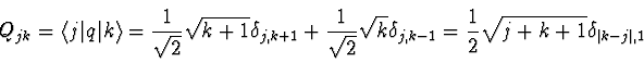 \begin{displaymath}
Q_{jk} = \bra{j} q \ket{k} ={1 \over \sqrt{2}} \sqrt{k+1}
...
...lta_{j,k-1} = \einhalb \sqrt{j+k+1} \delta_{\vert k-j\vert,1}
\end{displaymath}