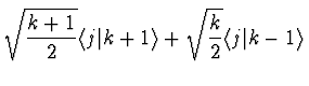 $\displaystyle \sqrt{k+1 \over 2} \langle j \vert k+1 \rangle + \sqrt{k \over
2} \langle j \vert k-1 \rangle$