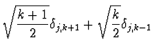 $\displaystyle \sqrt{k+1 \over 2} \delta_{j,k+1} + \sqrt{k
\over 2} \delta_{j,k-1}$