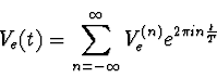 \begin{displaymath}
V_e(t) = \sum_{n=-\infty}^\infty V_e^{(n)} e^{2 \pi i n {t
\over T }}
\end{displaymath}