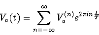 \begin{displaymath}
V_a(t) = \sum_{n=-\infty}^\infty V_a^{(n)} e^{2 \pi i n {t
\over T }}
\end{displaymath}