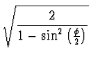 $\displaystyle \sqrt{2 \over
1-\sin^2\left( \halbe{\phi}\right)}$