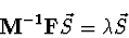 \begin{displaymath}
{\bf M^{-1}} {\bf F}\vec{S} = \lambda \vec{S}
\end{displaymath}