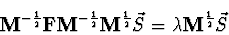 \begin{displaymath}
{\bf M}^{-\einhalb} {\bf F} {\bf M}^{-\einhalb} {\bf M}^{\einhalb}
\vec{S} = \lambda {\bf M}^{\einhalb} \vec{S}
\end{displaymath}